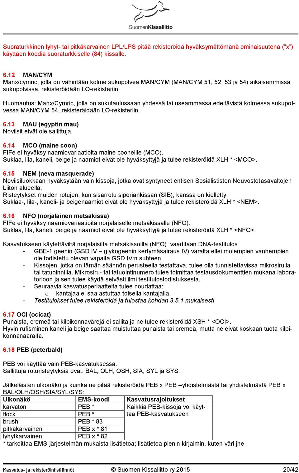 Huomautus: Manx/Cymric, jolla on sukutaulussaan yhdessä tai useammassa edeltävistä kolmessa sukupolvessa MAN/CYM 54, rekisteräidään LO-rekisteriin. 6.