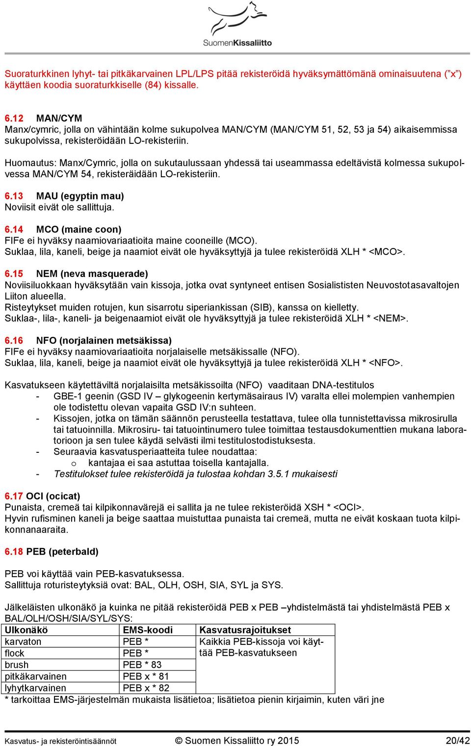 Huomautus: Manx/Cymric, jolla on sukutaulussaan yhdessä tai useammassa edeltävistä kolmessa sukupolvessa MAN/CYM 54, rekisteräidään LO-rekisteriin. 6.