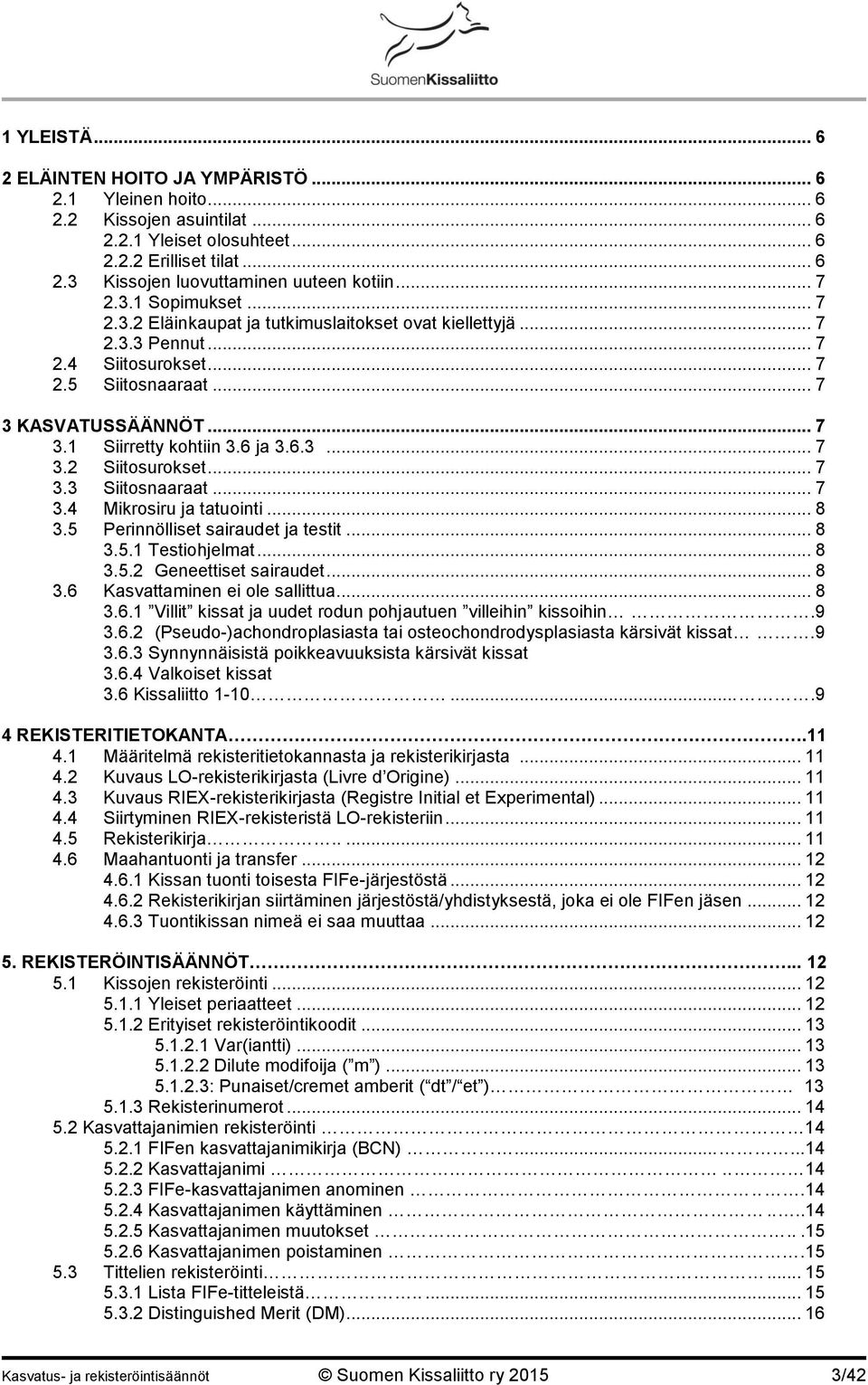 6 ja 3.6.3... 7 3.2 Siitosurokset... 7 3.3 Siitosnaaraat... 7 3.4 Mikrosiru ja tatuointi... 8 3.5 Perinnölliset sairaudet ja testit... 8 3.5.1 Testiohjelmat... 8 3.5.2 Geneettiset sairaudet... 8 3.6 Kasvattaminen ei ole sallittua.