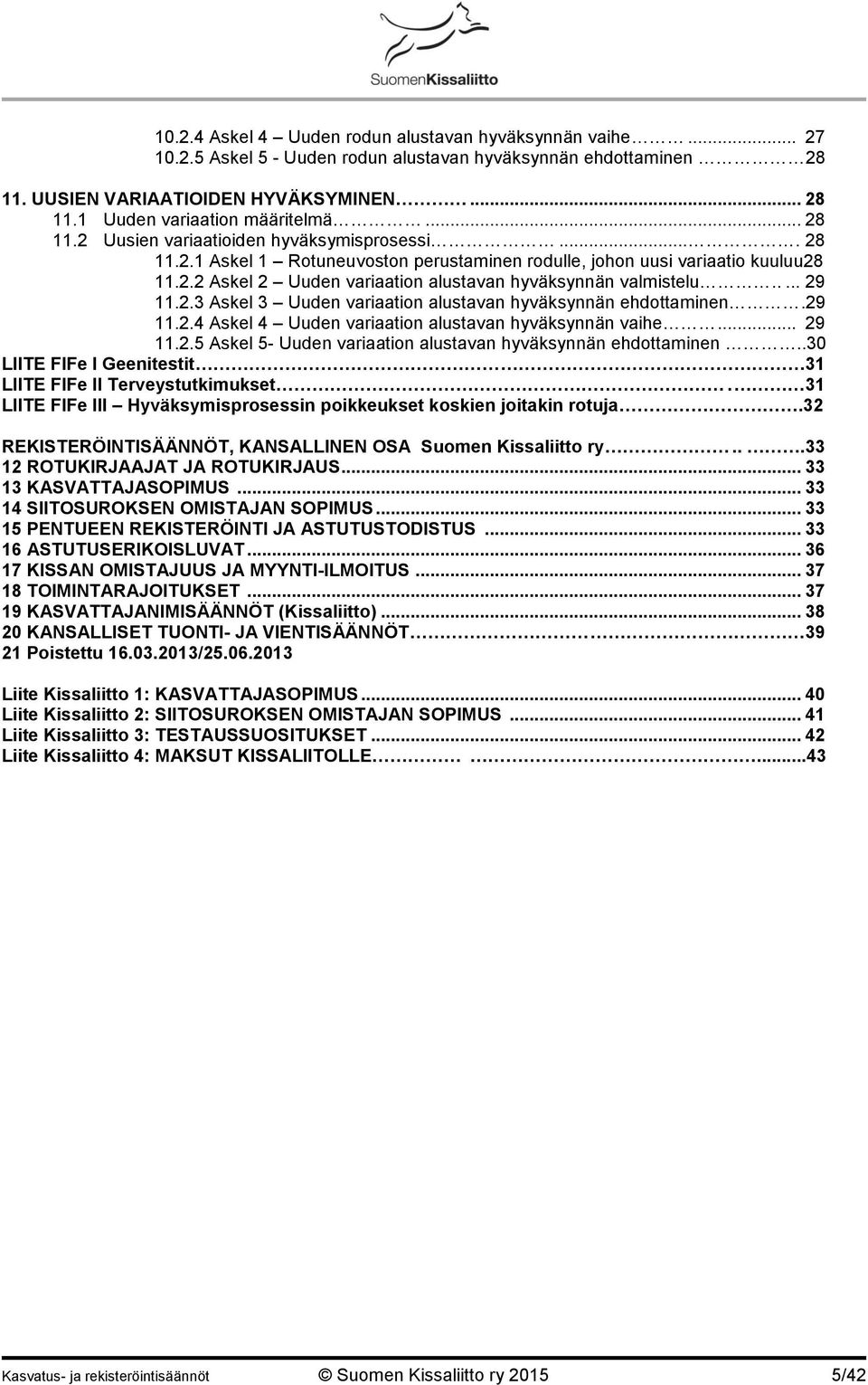 .... 29 11.2.3 Askel 3 Uuden variaation alustavan hyväksynnän ehdottaminen.29 11.2.4 Askel 4 Uuden variaation alustavan hyväksynnän vaihe... 29 11.2.5 Askel 5- Uuden variaation alustavan hyväksynnän ehdottaminen.