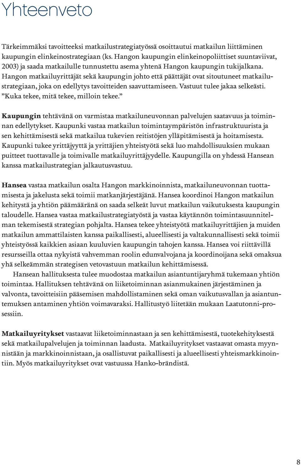 Hangon matkailuyrittäjät sekä kaupungin johto että päättäjät ovat sitoutuneet matkailustrategiaan, joka on edellytys tavoitteiden saavuttamiseen. Vastuut tulee jakaa selkeästi.