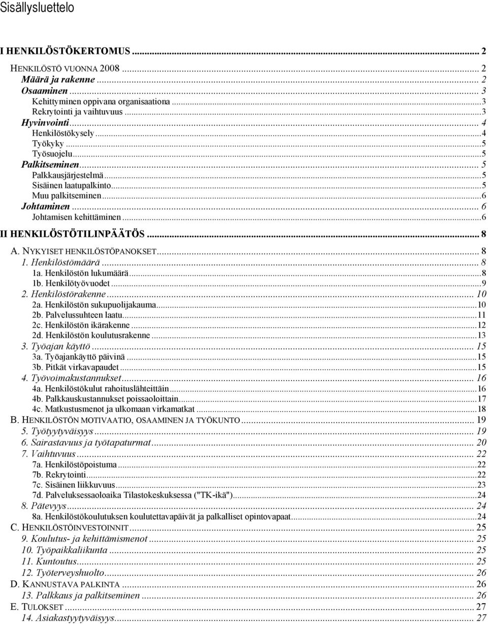 ..6 II HENKILÖSTÖTILINPÄÄTÖS... 8 A. NYKYISET HENKILÖSTÖPANOKSET... 8 1. Henkilöstömäärä... 8 1a. Henkilöstön lukumäärä...8 1b. Henkilötyövuodet...9 2. Henkilöstörakenne... 10 2a.
