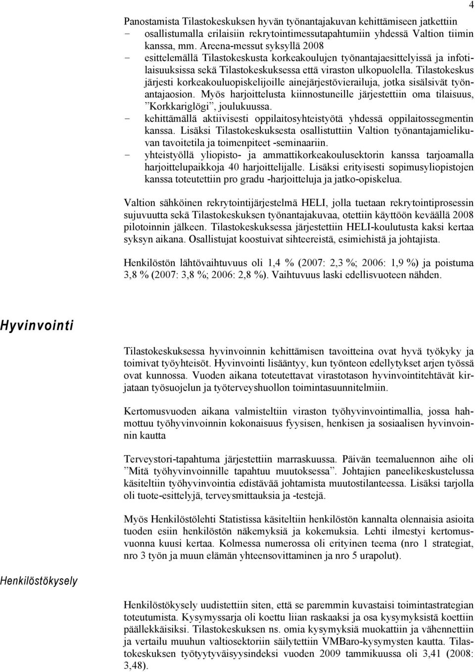 Tilastokeskus järjesti korkeakouluopiskelijoille ainejärjestövierailuja, jotka sisälsivät työnantajaosion. Myös harjoittelusta kiinnostuneille järjestettiin oma tilaisuus, Korkkariglögi, joulukuussa.