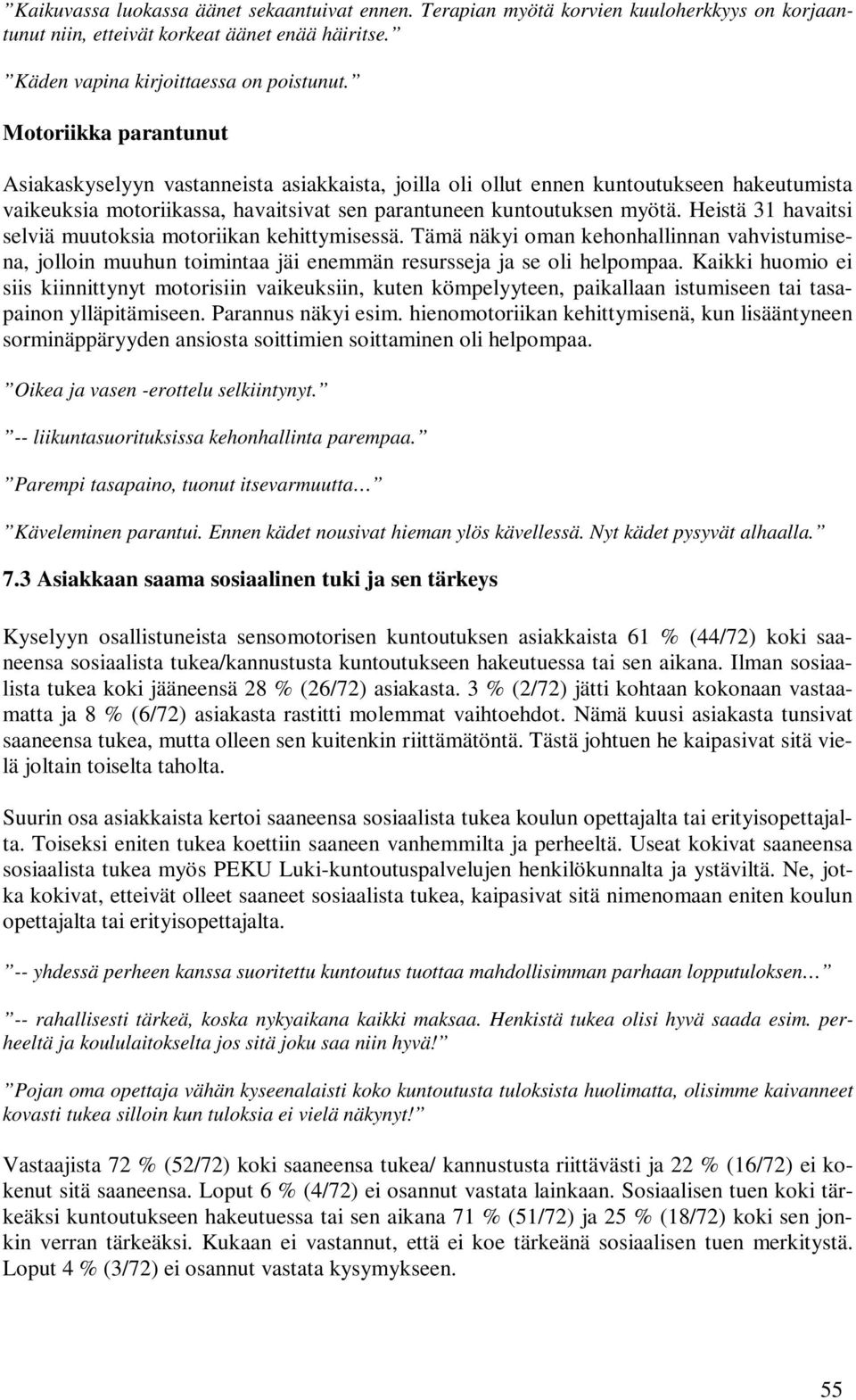 Heistä 31 havaitsi selviä muutoksia motoriikan kehittymisessä. Tämä näkyi oman kehonhallinnan vahvistumisena, jolloin muuhun toimintaa jäi enemmän resursseja ja se oli helpompaa.