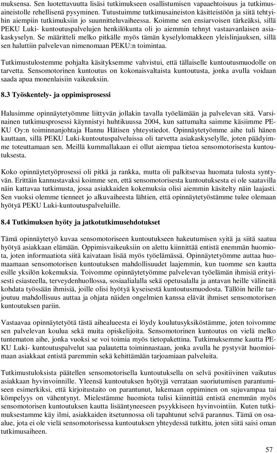 Koimme sen ensiarvoisen tärkeäksi, sillä PEKU Luki- kuntoutuspalvelujen henkilökunta oli jo aiemmin tehnyt vastaavanlaisen asiakaskyselyn.