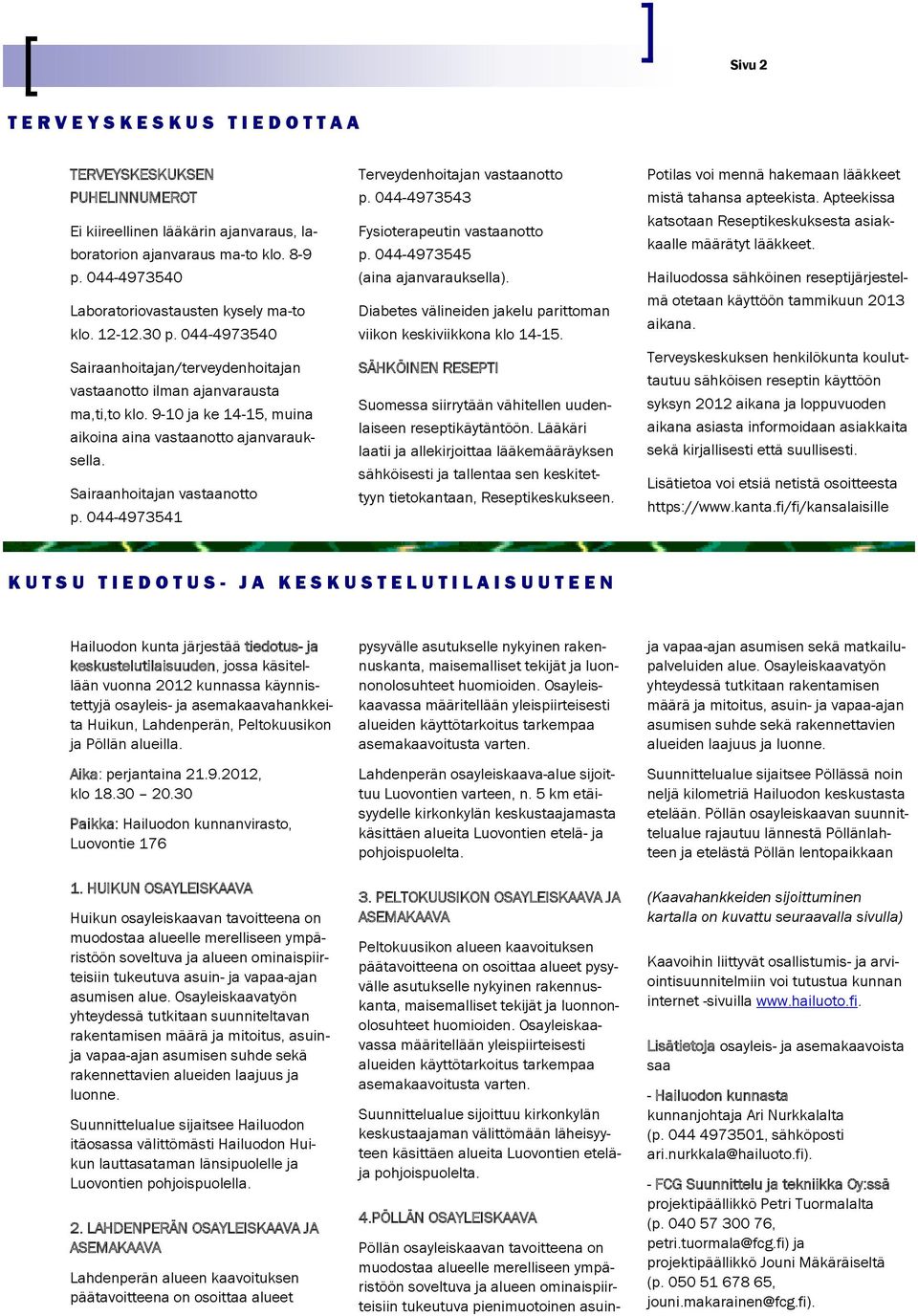 9-10 ja ke 14-15, muina aikoina aina vastaanotto ajanvarauksella. Sairaanhoitajan vastaanotto p. 044-4973541 Terveydenhoitajan vastaanotto p. 044-4973543 Fysioterapeutin vastaanotto p.