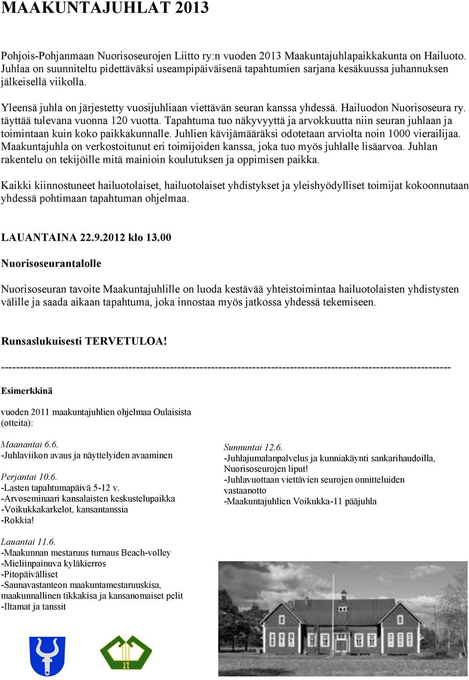 Hailuodon Nuorisoseura ry. täyttää tulevana vuonna 120 vuotta. Tapahtuma tuo näkyvyyttä ja arvokkuutta niin seuran juhlaan ja toimintaan kuin koko paikkakunnalle.