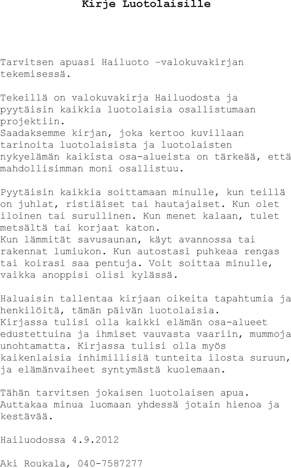 Pyytäisin kaikkia soittamaan minulle, kun teillä on juhlat, ristiäiset tai hautajaiset. Kun olet iloinen tai surullinen. Kun menet kalaan, tulet metsältä tai korjaat katon.