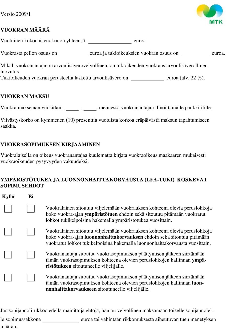 VUOKRAN MAKSU Vuokra maksetaan vuosittain.. mennessä vuokranantajan ilmoittamalle pankkitilille. Viivästyskorko on kymmenen (10) prosenttia vuotuista korkoa eräpäivästä maksun tapahtumiseen saakka.