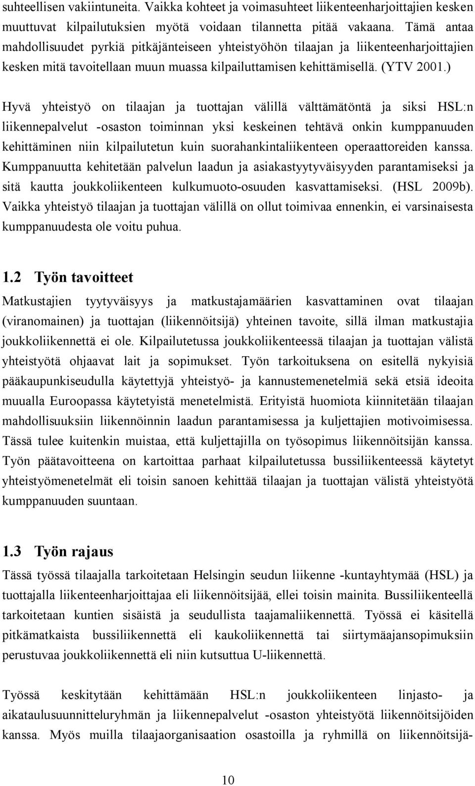 ) Hyvä yhteistyö on tilaajan ja tuottajan välillä välttämätöntä ja siksi HSL:n liikennepalvelut -osaston toiminnan yksi keskeinen tehtävä onkin kumppanuuden kehittäminen niin kilpailutetun kuin