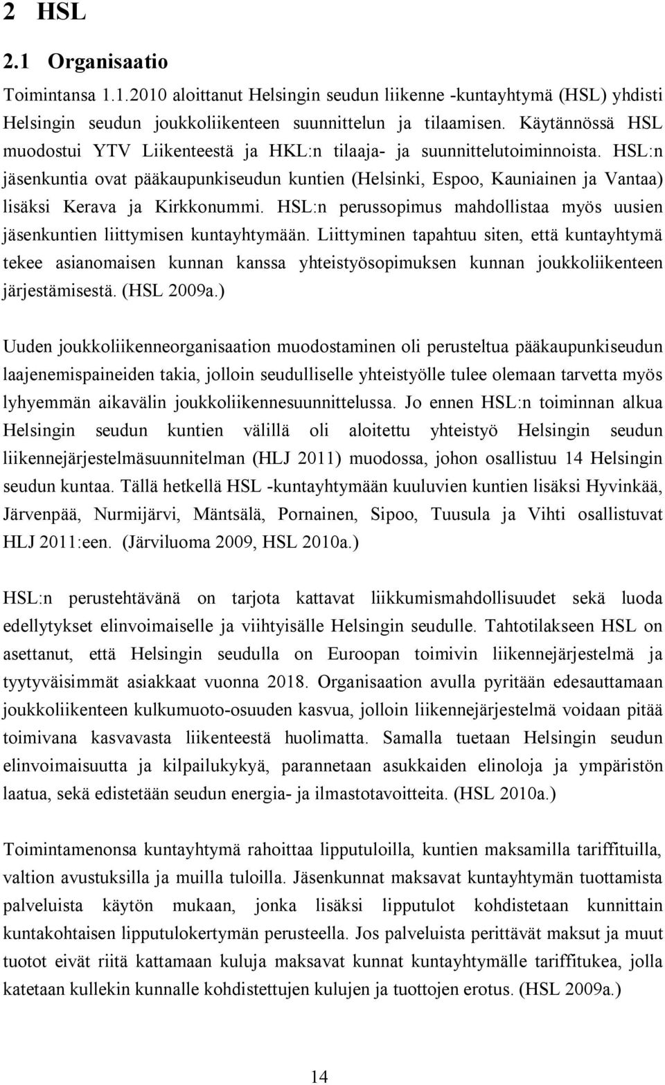 HSL:n jäsenkuntia ovat pääkaupunkiseudun kuntien (Helsinki, Espoo, Kauniainen ja Vantaa) lisäksi Kerava ja Kirkkonummi.