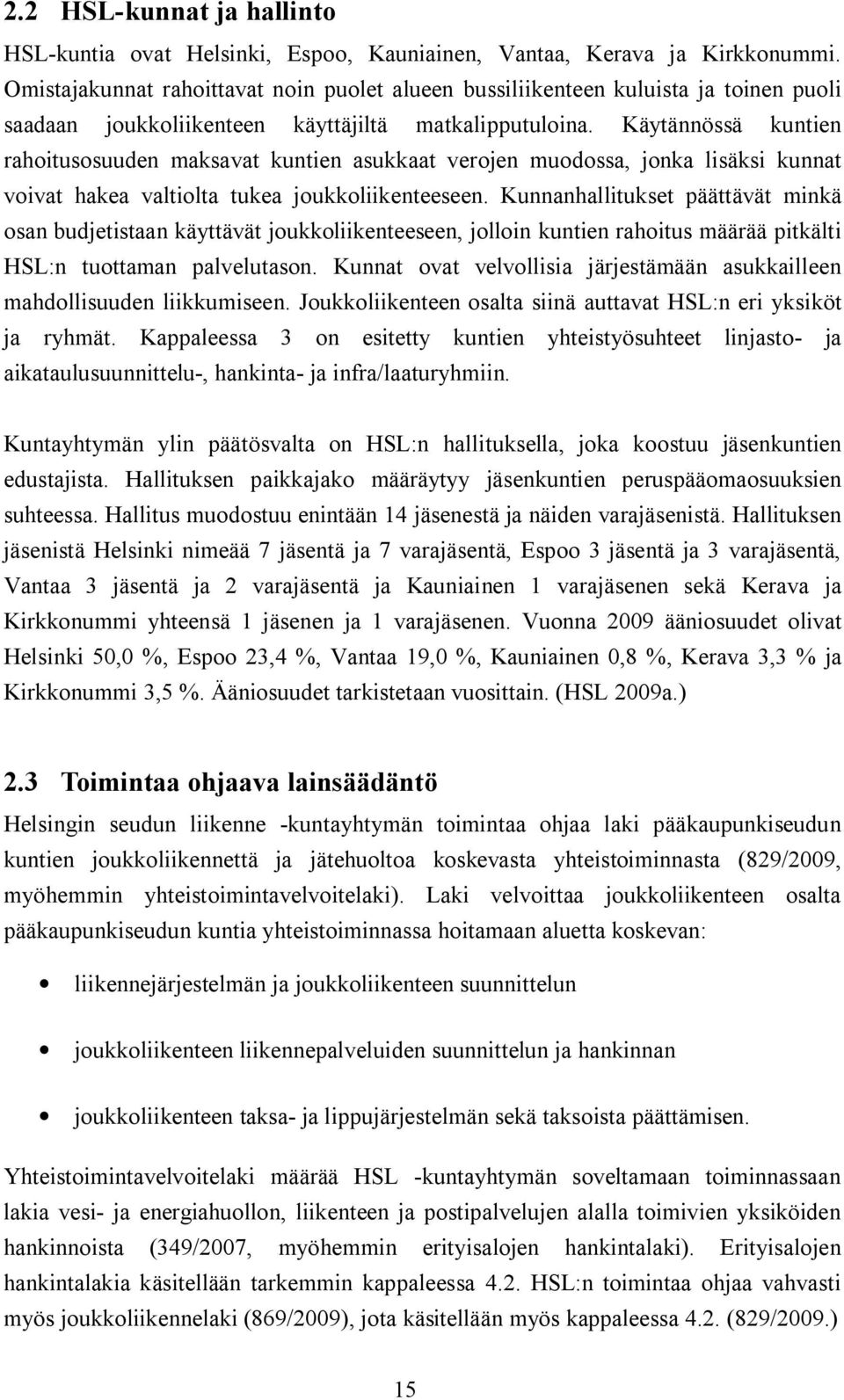 Käytännössä kuntien rahoitusosuuden maksavat kuntien asukkaat verojen muodossa, jonka lisäksi kunnat voivat hakea valtiolta tukea joukkoliikenteeseen.