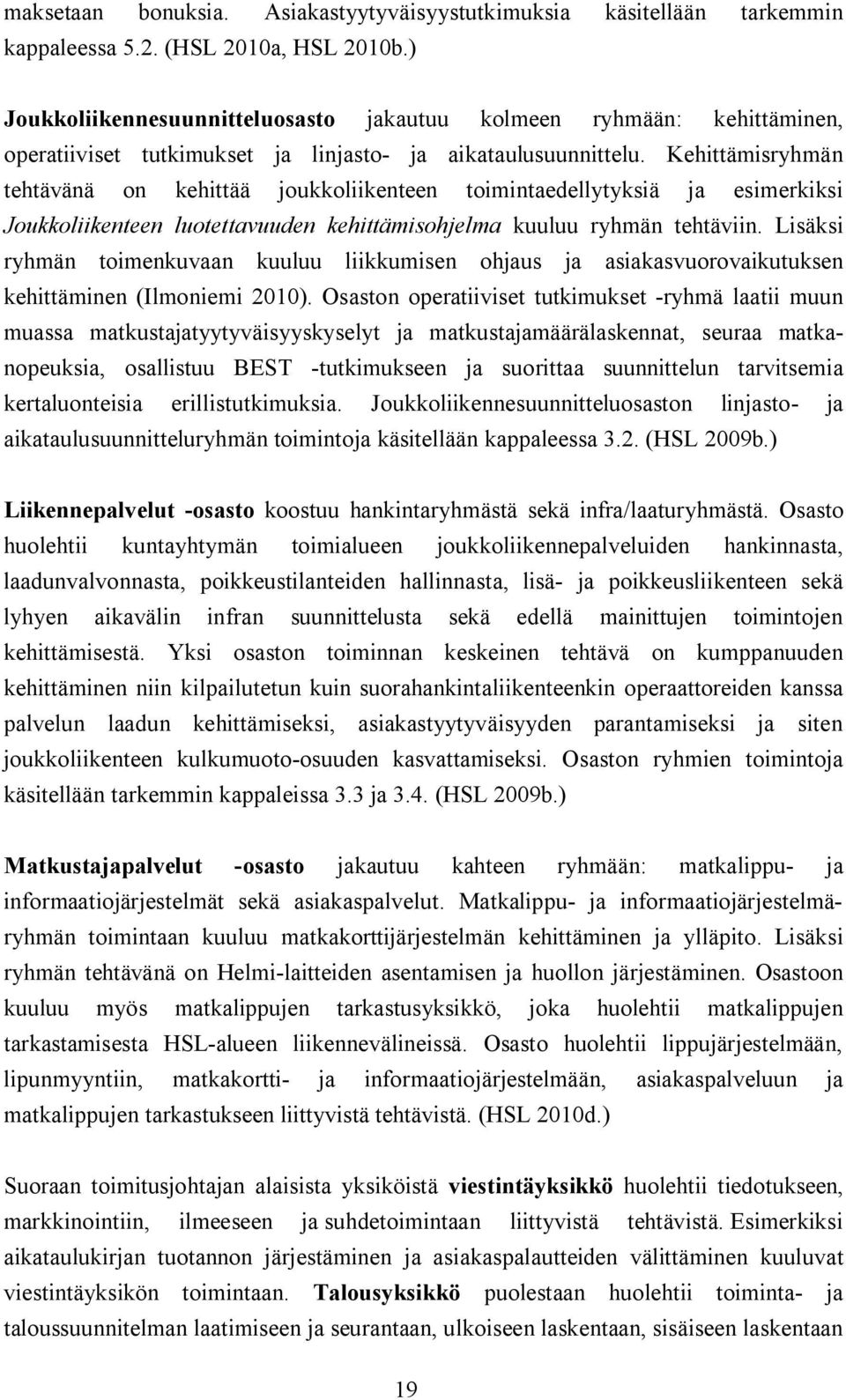 Kehittämisryhmän tehtävänä on kehittää joukkoliikenteen toimintaedellytyksiä ja esimerkiksi Joukkoliikenteen luotettavuuden kehittämisohjelma kuuluu ryhmän tehtäviin.