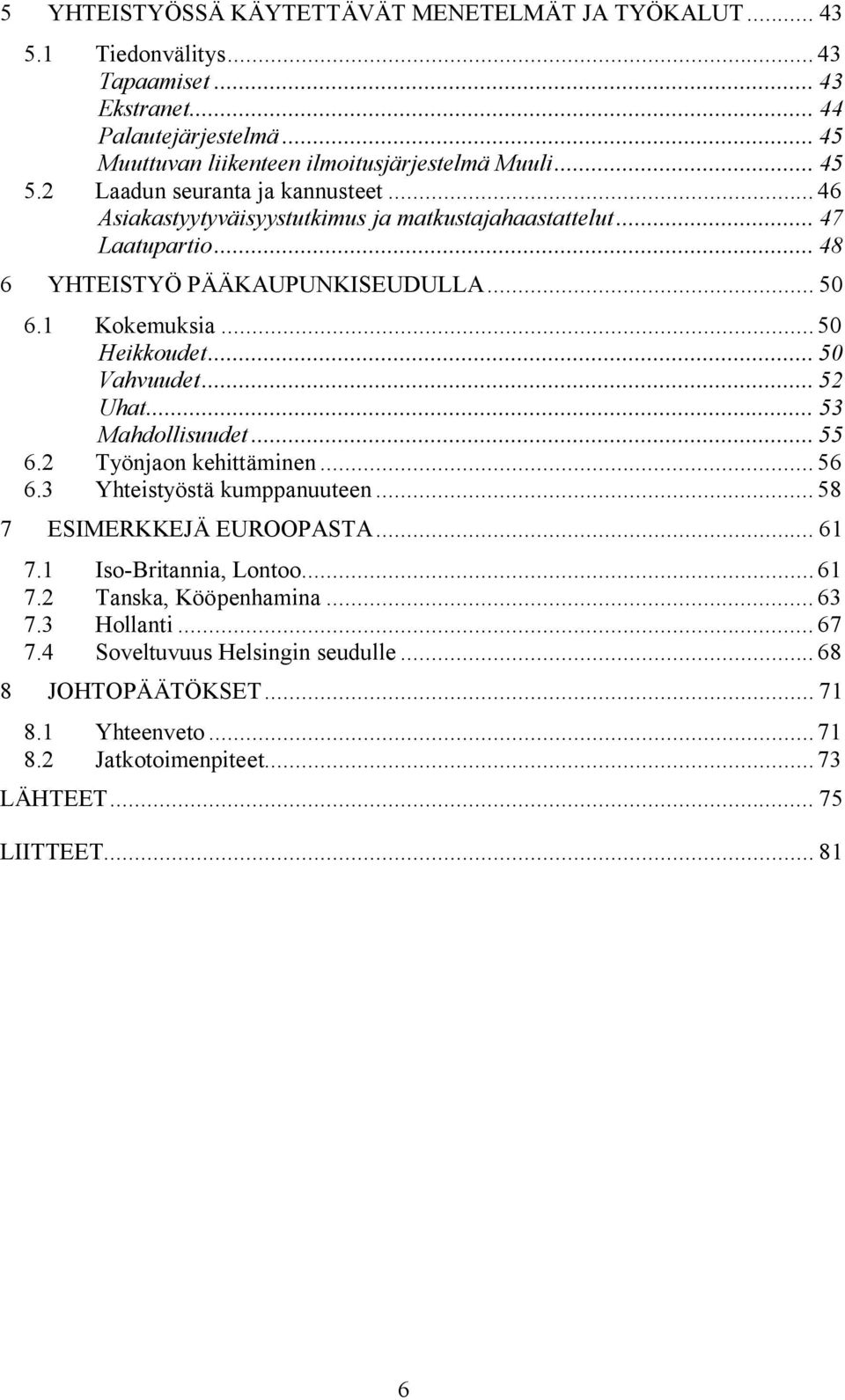 .. 50 Heikkoudet... 50 Vahvuudet... 52 Uhat... 53 Mahdollisuudet... 55 6.2 Työnjaon kehittäminen... 56 6.3 Yhteistyöstä kumppanuuteen... 58 7 ESIMERKKEJÄ EUROOPASTA... 61 7.