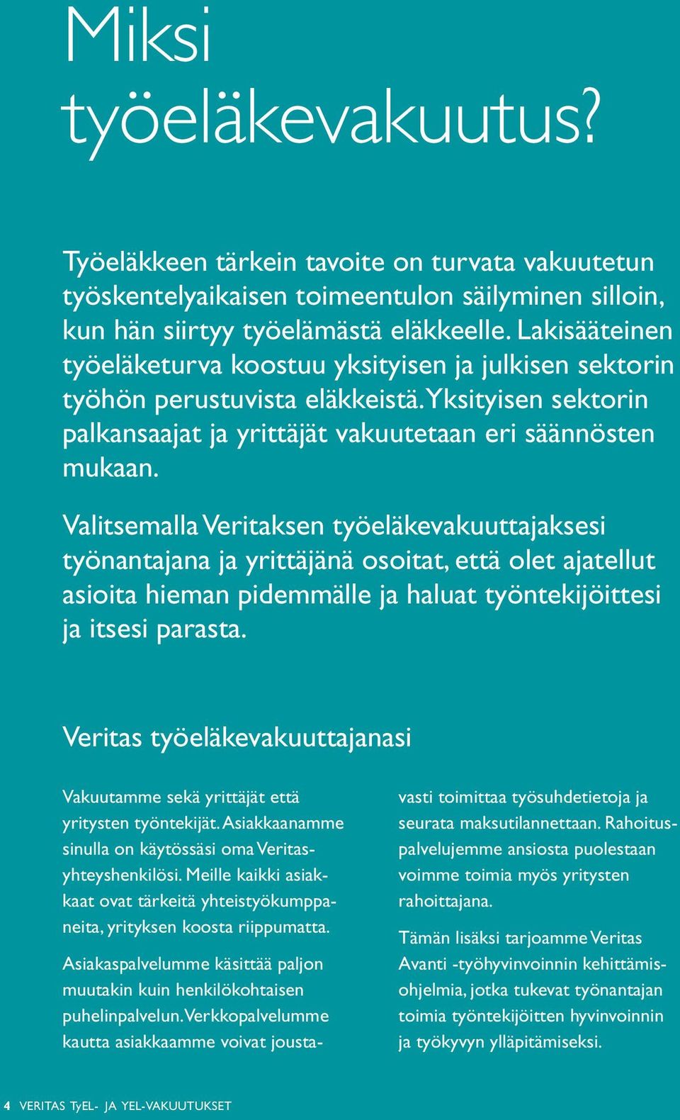 Valitsemalla Veritaksen työeläkevakuuttajaksesi työnantajana ja yrittäjänä osoitat, että olet ajatellut asioita hieman pidemmälle ja haluat työntekijöittesi ja itsesi parasta.