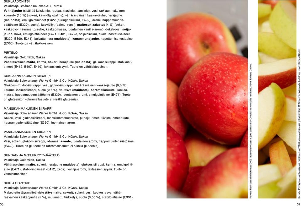 täysmaitojauhe, kaakaomassa, luontainen vanilja-aromi), dekstroosi, soijajauho, hiiva, emulgointiaineet (E471, E481, E472e, soijalesitiini), suola, nostatusaineet (E339, E500, E341), kuivattu hera