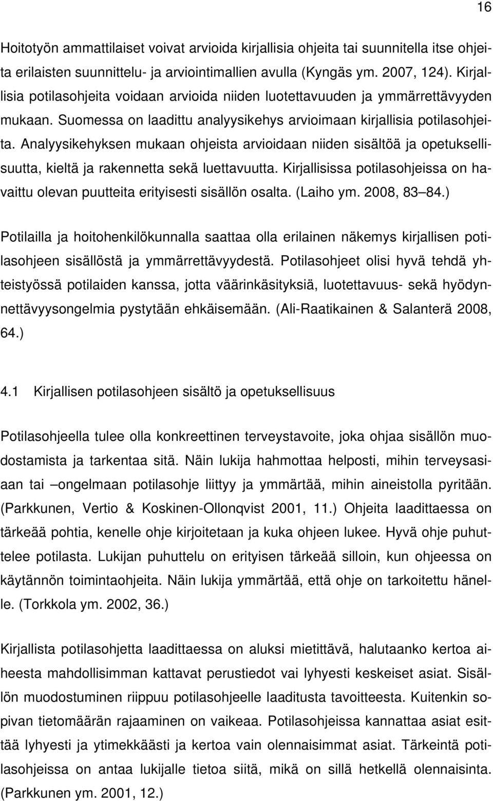 Analyysikehyksen mukaan ohjeista arvioidaan niiden sisältöä ja opetuksellisuutta, kieltä ja rakennetta sekä luettavuutta.