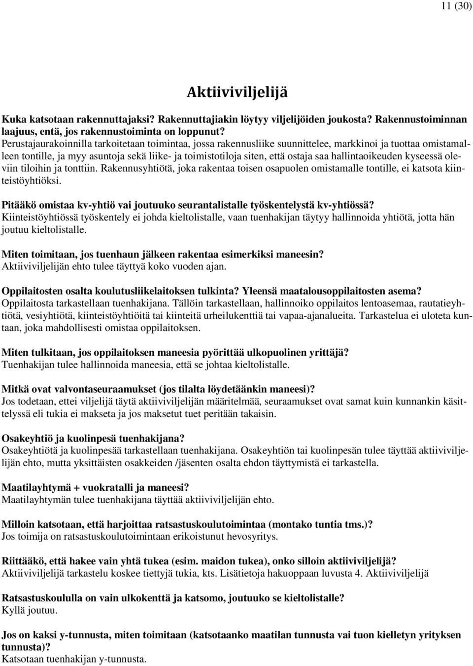 hallintaoikeuden kyseessä oleviin tiloihin ja tonttiin. Rakennusyhtiötä, joka rakentaa toisen osapuolen omistamalle tontille, ei katsota kiinteistöyhtiöksi.