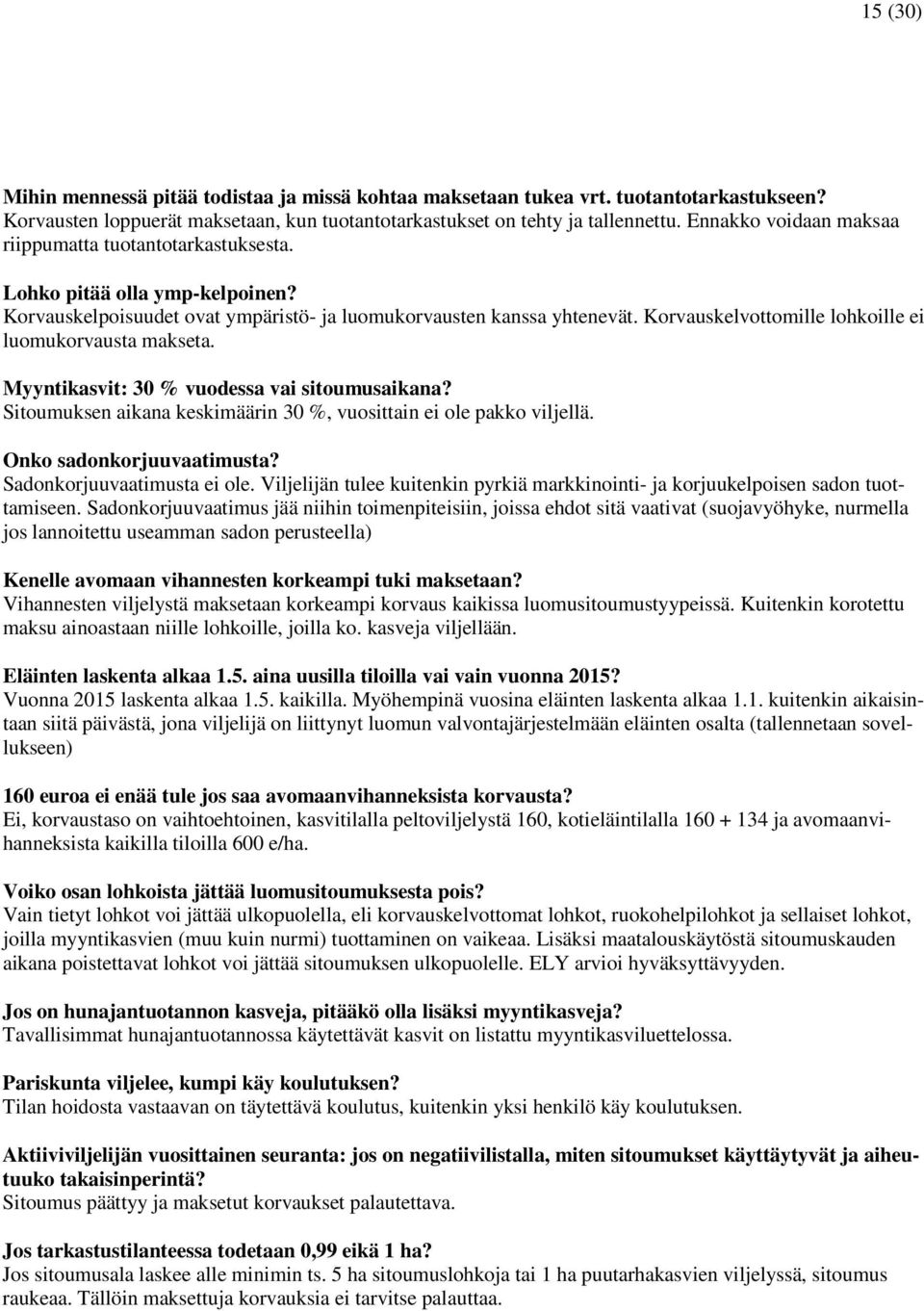 Korvauskelvottomille lohkoille ei luomukorvausta makseta. Myyntikasvit: 30 % vuodessa vai sitoumusaikana? Sitoumuksen aikana keskimäärin 30 %, vuosittain ei ole pakko viljellä.