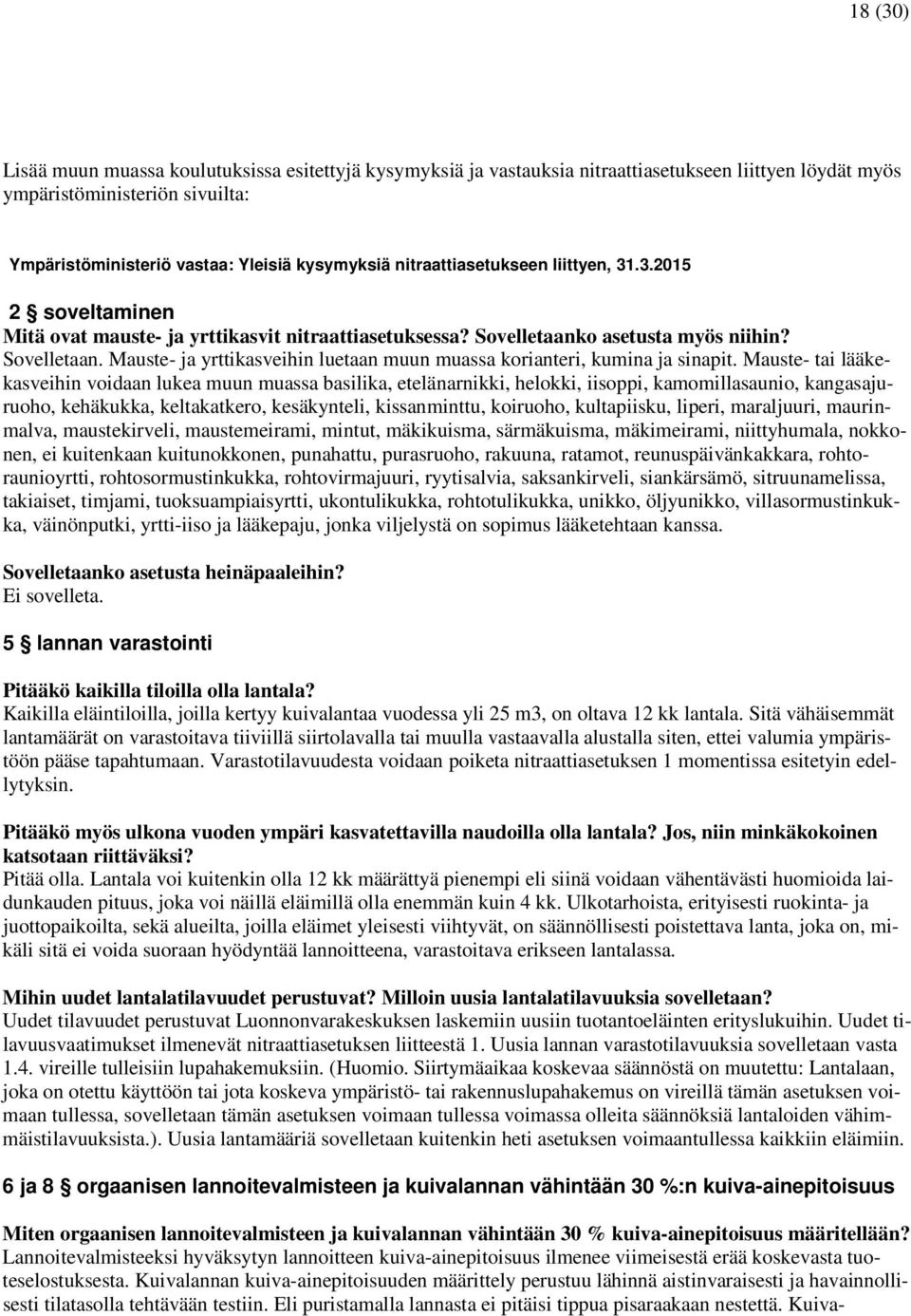 Mauste- tai lääkekasveihin voidaan lukea muun muassa basilika, etelänarnikki, helokki, iisoppi, kamomillasaunio, kangasajuruoho, kehäkukka, keltakatkero, kesäkynteli, kissanminttu, koiruoho,