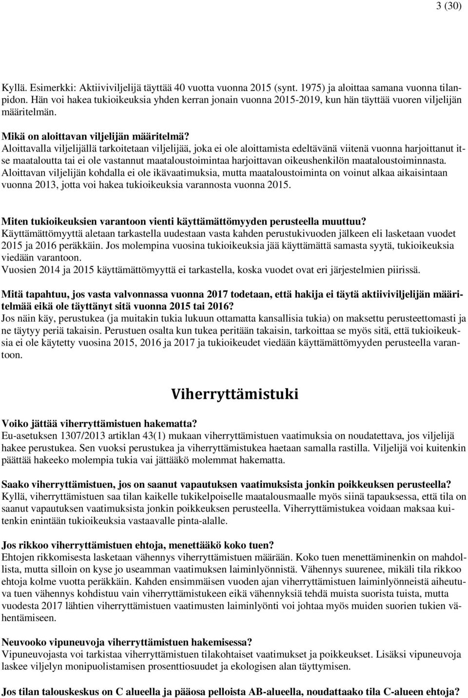 Aloittavalla viljelijällä tarkoitetaan viljelijää, joka ei ole aloittamista edeltävänä viitenä vuonna harjoittanut itse maataloutta tai ei ole vastannut maataloustoimintaa harjoittavan oikeushenkilön