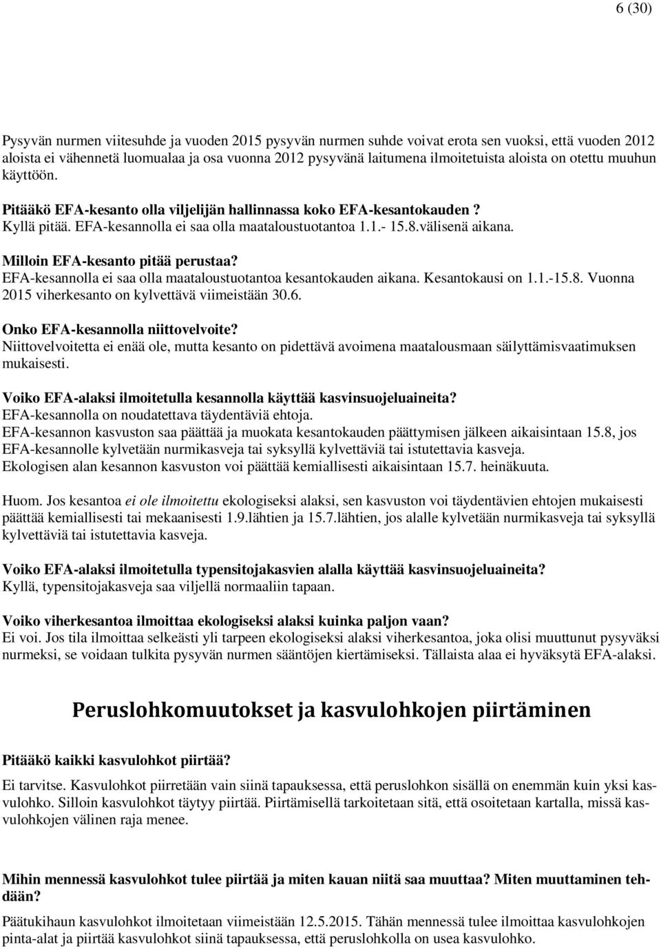 Milloin EFA-kesanto pitää perustaa? EFA-kesannolla ei saa olla maataloustuotantoa kesantokauden aikana. Kesantokausi on 1.1.-15.8. Vuonna 2015 viherkesanto on kylvettävä viimeistään 30.6.