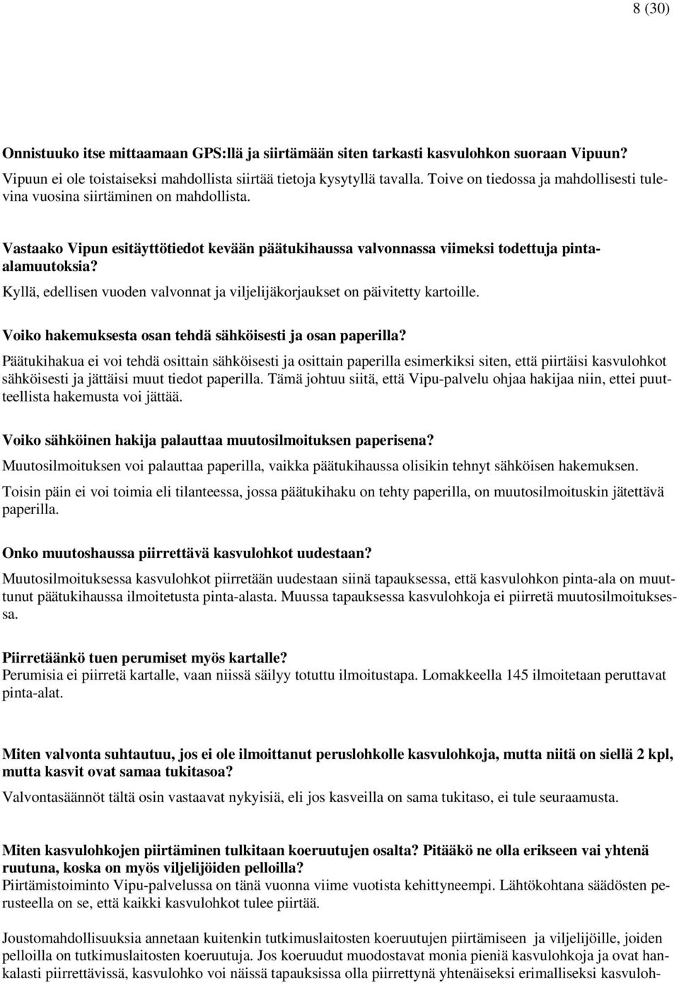 Kyllä, edellisen vuoden valvonnat ja viljelijäkorjaukset on päivitetty kartoille. Voiko hakemuksesta osan tehdä sähköisesti ja osan paperilla?