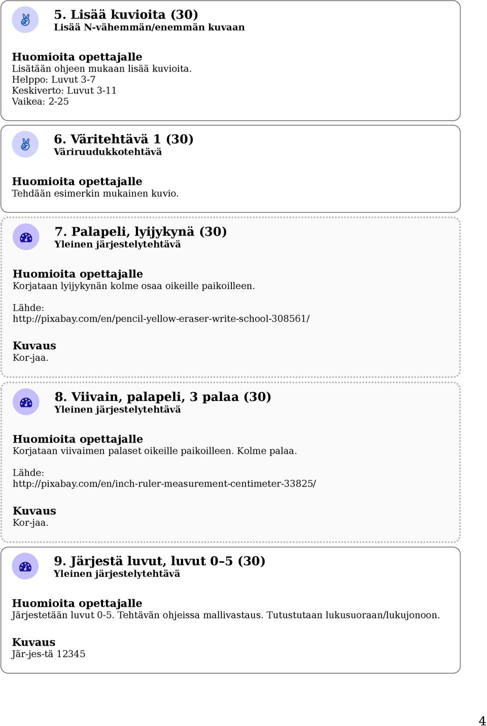 Lähde: http://pixabay.com/en/pencil-yellow-eraser-write-school-308561/ Kor-jaa. 8. Viivain, palapeli, 3 palaa (30) Yleinen järjestelytehtävä Korjataan viivaimen palaset oikeille paikoilleen.