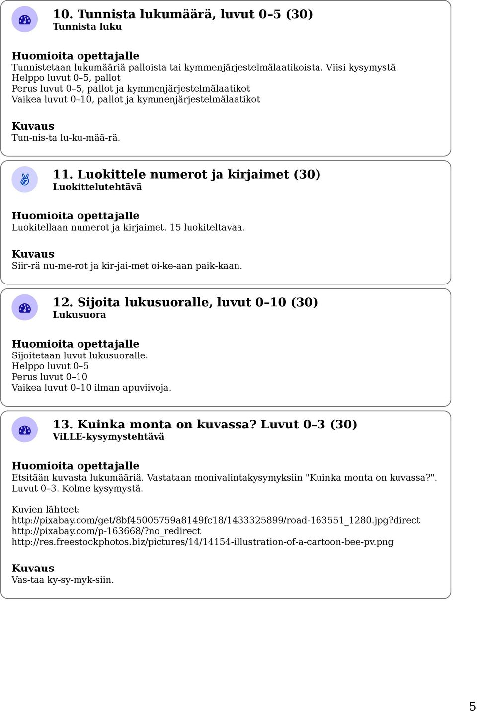 Luokittele numerot ja kirjaimet (30) Luokittelutehtävä Luokitellaan numerot ja kirjaimet. 15 luokiteltavaa. Siir-rä nu-me-rot ja kir-jai-met oi-ke-aan paik-kaan. 12.