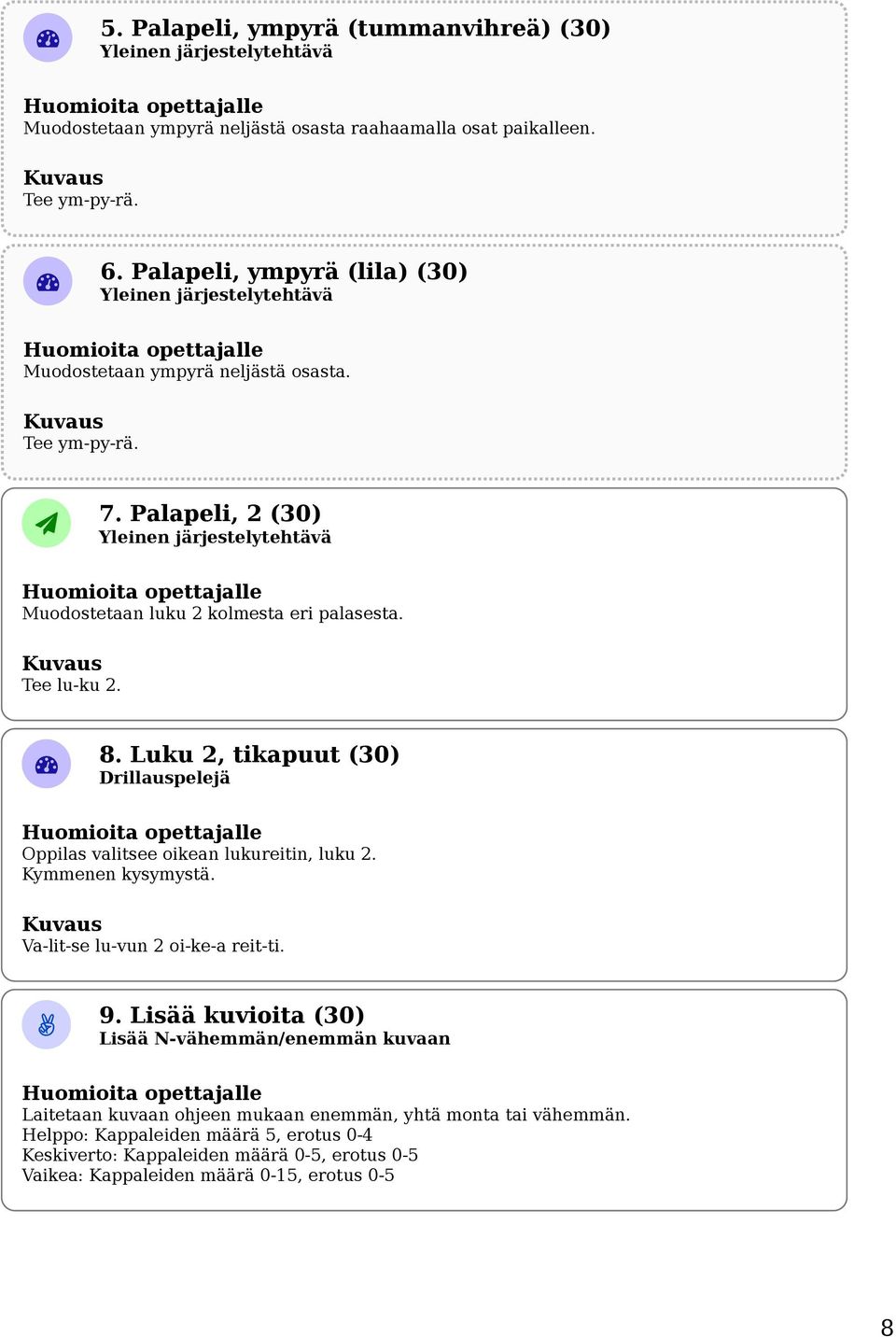 Palapeli, 2 (30) Yleinen järjestelytehtävä Muodostetaan luku 2 kolmesta eri palasesta. Tee lu-ku 2. 8. Luku 2, tikapuut (30) Oppilas valitsee oikean lukureitin, luku 2.
