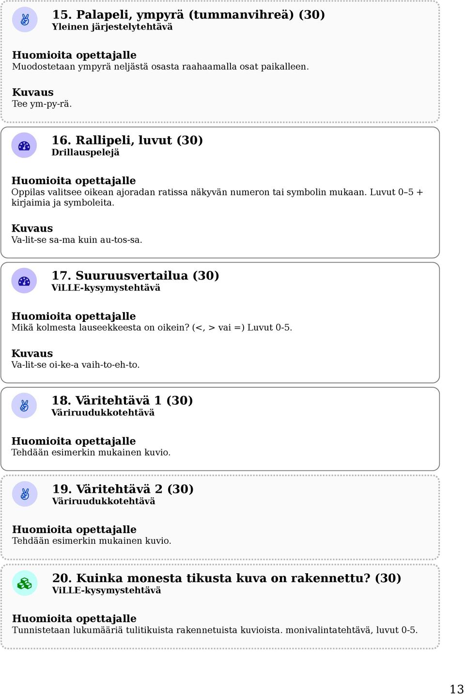 Suuruusvertailua (30) Mikä kolmesta lauseekkeesta on oikein? (<, > vai =) Luvut 0-5. Va-lit-se oi-ke-a vaih-to-eh-to. 18.