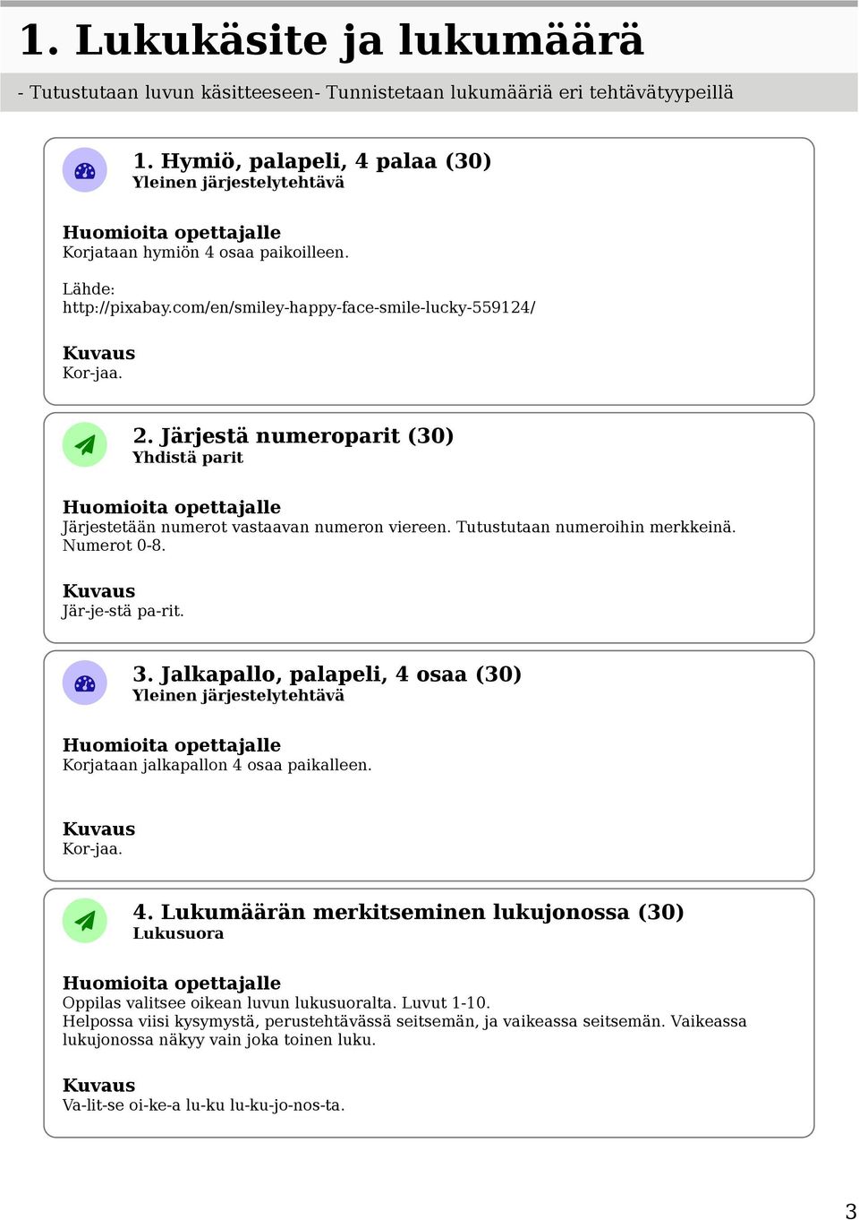 Järjestä numeroparit (30) Yhdistä parit Järjestetään numerot vastaavan numeron viereen. Tutustutaan numeroihin merkkeinä. Numerot 0-8. Jär-je-stä pa-rit. 3.