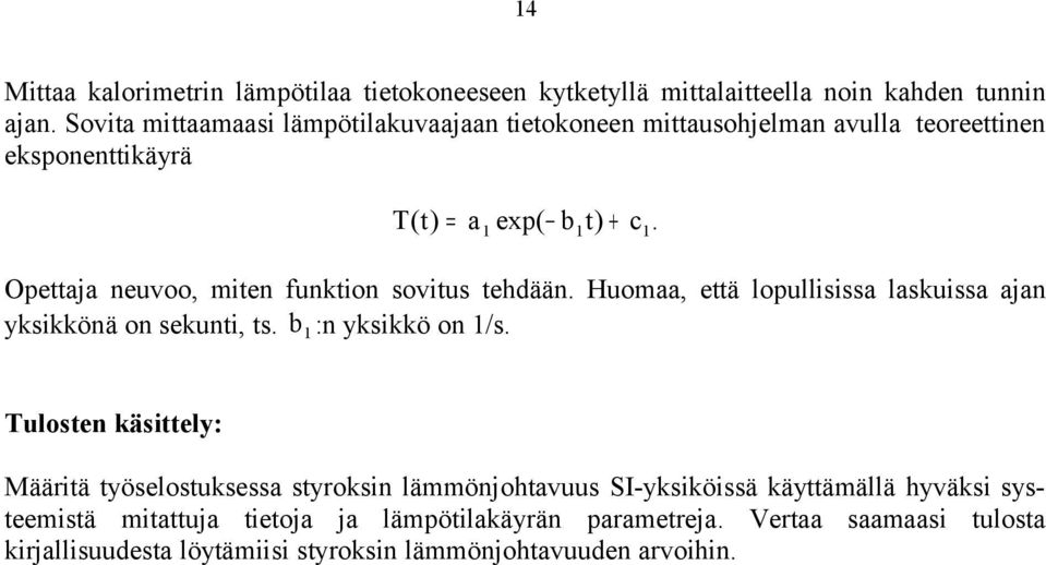 Opettaja neuvoo, miten funktion sovitus tehdään. Huomaa, että lopullisissa laskuissa ajan yksikkönä on sekunti, ts. b 1:n yksikkö on 1/s.