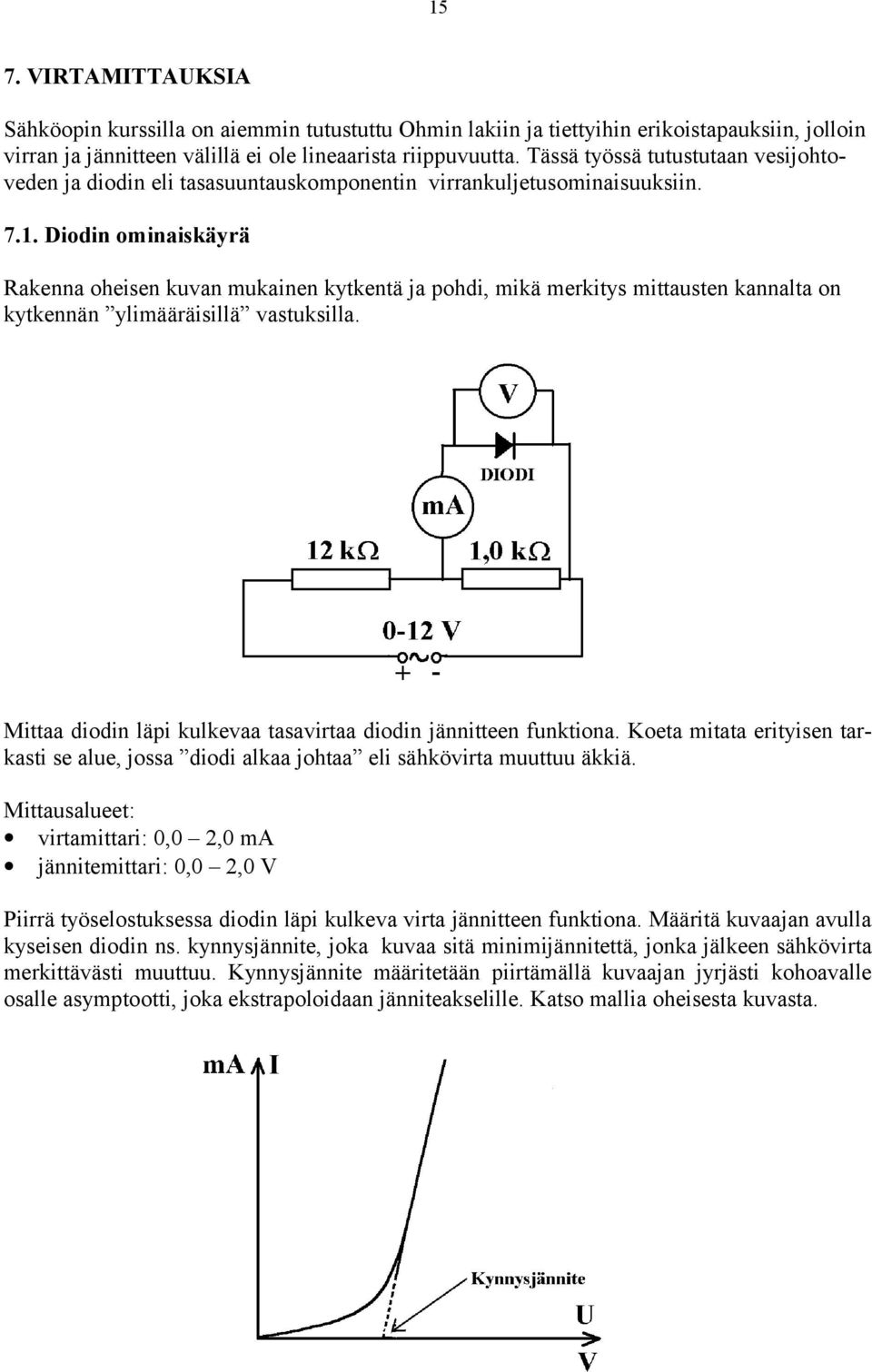 Diodin ominaiskäyrä Rakenna oheisen kuvan mukainen kytkentä ja pohdi, mikä merkitys mittausten kannalta on kytkennän ylimääräisillä vastuksilla.