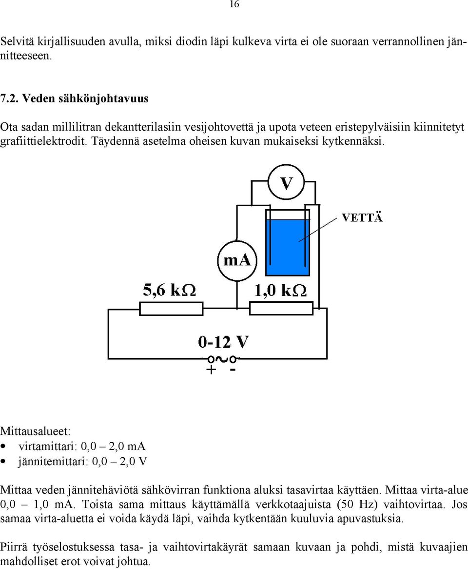 Täydennä asetelma oheisen kuvan mukaiseksi kytkennäksi.