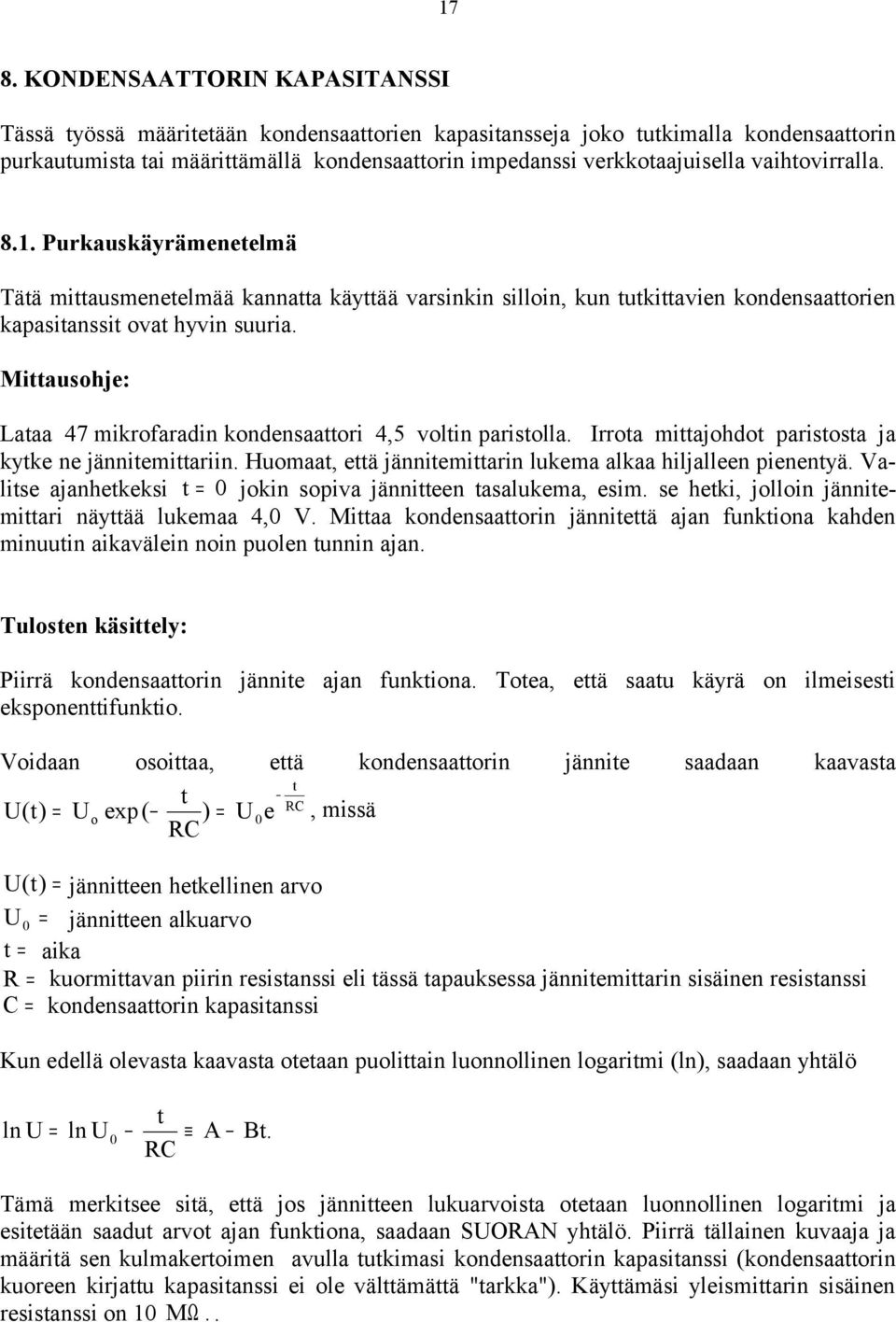 Mittausohje: Lataa 47 mikrofaradin kondensaattori 4,5 voltin paristolla. Irrota mittajohdot paristosta ja kytke ne jännitemittariin. Huomaat, että jännitemittarin lukema alkaa hiljalleen pienentyä.