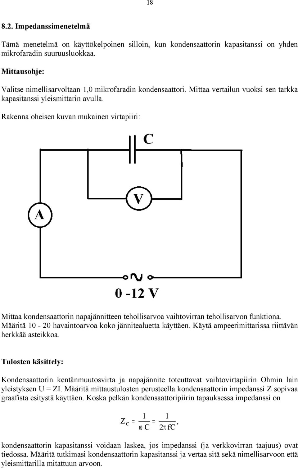 Rakenna oheisen kuvan mukainen virtapiiri: Mittaa kondensaattorin napajännitteen tehollisarvoa vaihtovirran tehollisarvon funktiona. Määritä 10-0 havaintoarvoa koko jännitealuetta käyttäen.