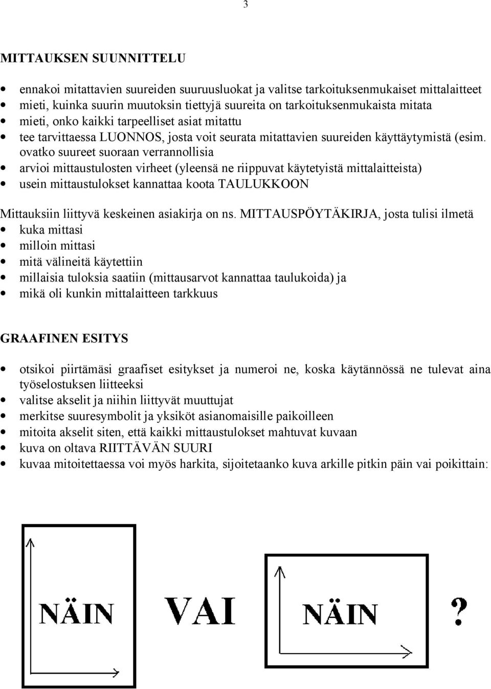 ovatko suureet suoraan verrannollisia arvioi mittaustulosten virheet (yleensä ne riippuvat käytetyistä mittalaitteista) usein mittaustulokset kannattaa koota TAULUKKOON Mittauksiin liittyvä keskeinen