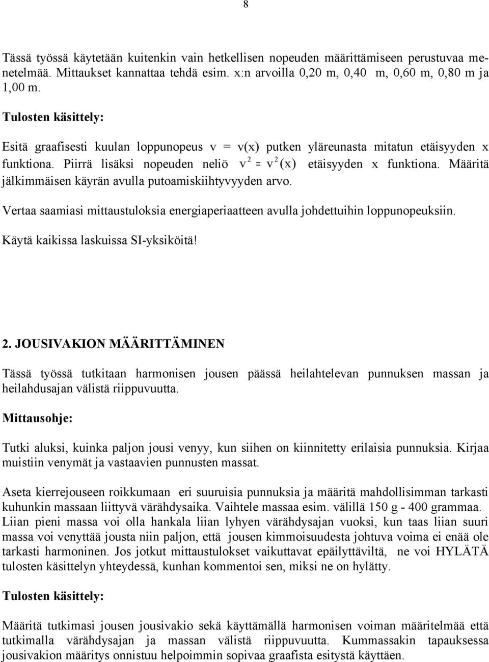 Määritä jälkimmäisen käyrän avulla putoamiskiihtyvyyden arvo. Vertaa saamiasi mittaustuloksia energiaperiaatteen avulla johdettuihin loppunopeuksiin. Käytä kaikissa laskuissa SI-yksiköitä!