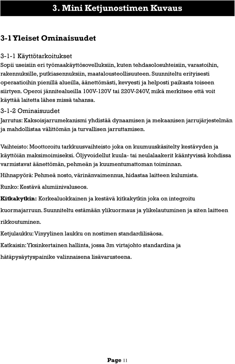 Operoi jännitealueilla 100V-120V tai 220V-240V, mikä merkitsee että voit käyttää laitetta lähes missä tahansa.