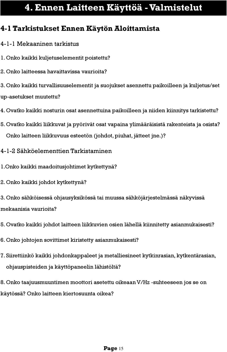 Ovatko kaikki liikkuvat ja pyörivät osat vapaina ylimääräisistä rakenteista ja osista? Onko laitteen liikkuvuus esteetön (johdot, piuhat, jätteet jne.)? 4-1-2 Sähköelementtien Tarkistaminen 1.