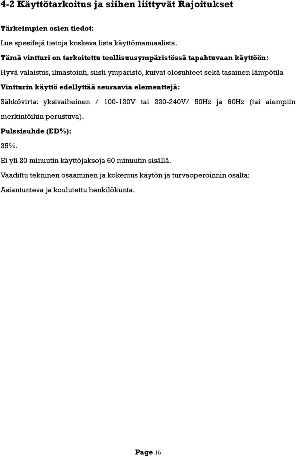 Vintturin käyttö edellyttää seuraavia elementtejä: Sähkövirta: yksivaiheinen / 100-120V tai 220-240V/ 50Hz ja 60Hz (tai aiempiin merkintöihin perustuva).