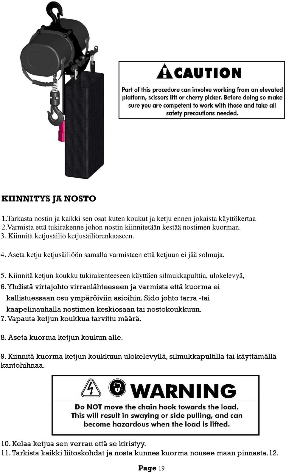 Kiinnitä ketjun koukku tukirakenteeseen käyttäen silmukkapulttia, ulokelevyä, 6. Yhdistä virtajohto virranlähteeseen ja varmista että kuorma ei kallistuessaan osu ympäröiviin asioihin.