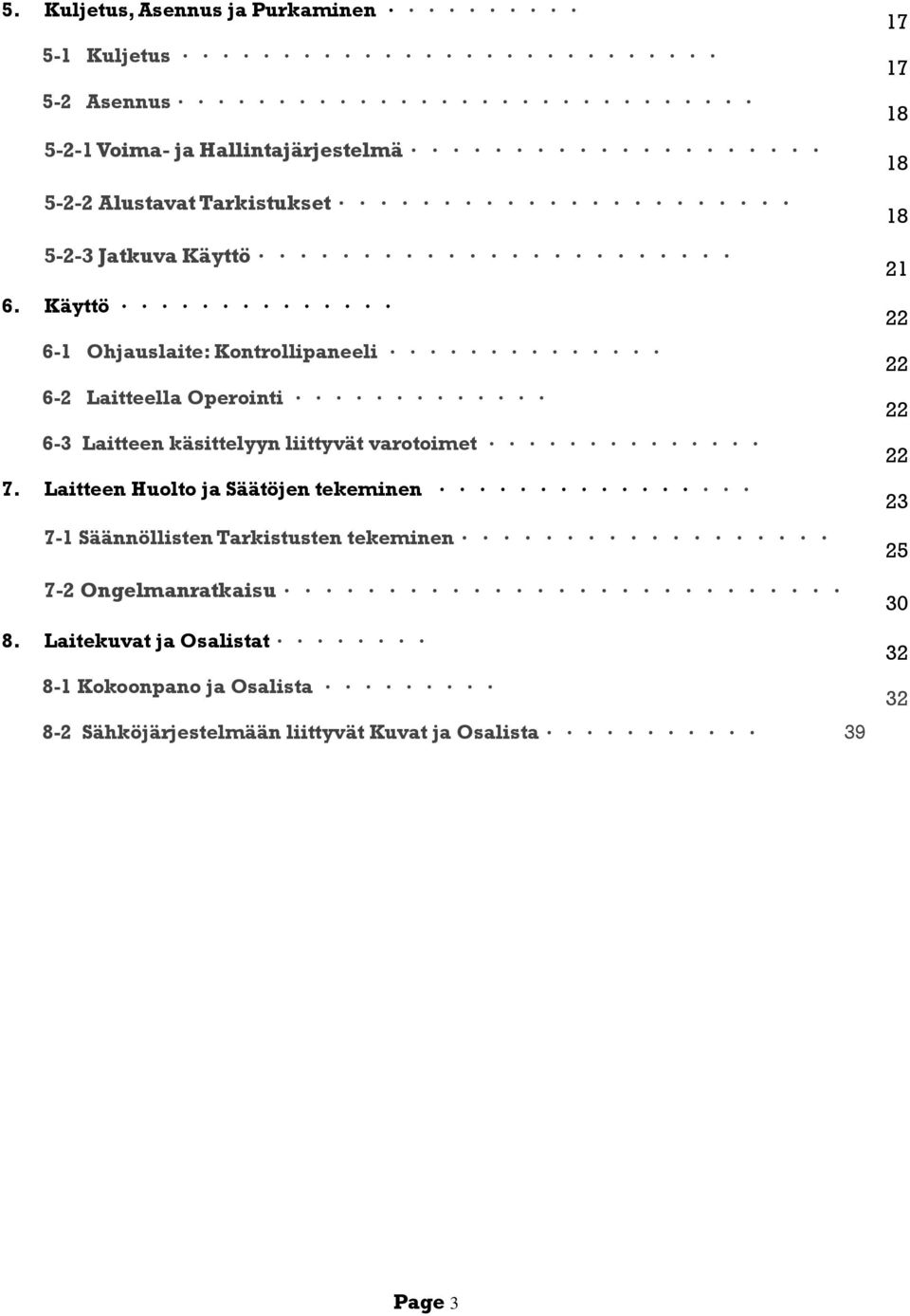 .. 6-3 Laitteen käsittelyyn liittyvät varotoimet... 7. Laitteen Huolto ja Säätöjen tekeminen... 7-1 Säännöllisten Tarkistusten tekeminen.