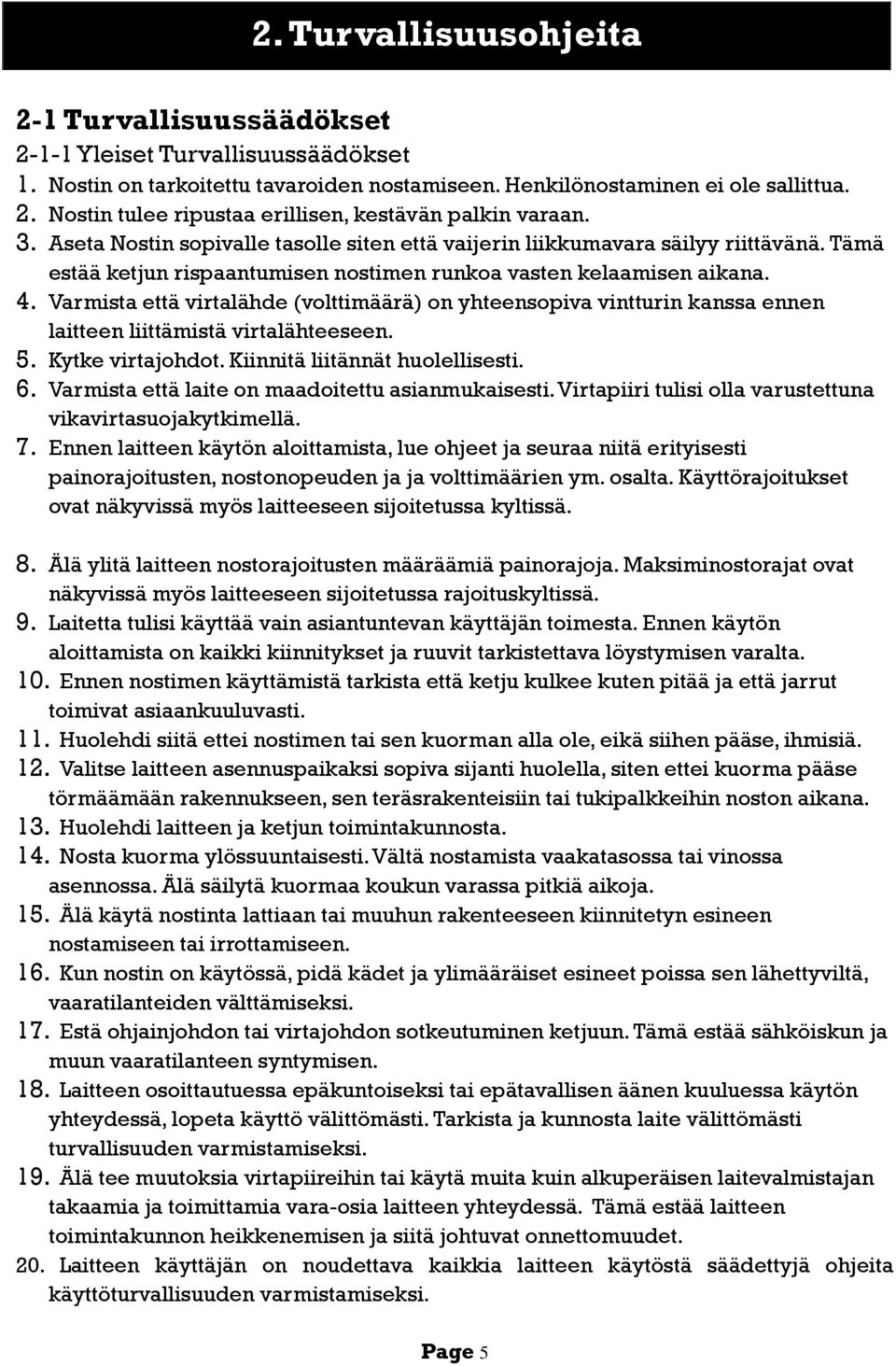 Varmista että virtalähde (volttimäärä) on yhteensopiva vintturin kanssa ennen laitteen liittämistä virtalähteeseen. 5. Kytke virtajohdot. Kiinnitä liitännät huolellisesti. 6.