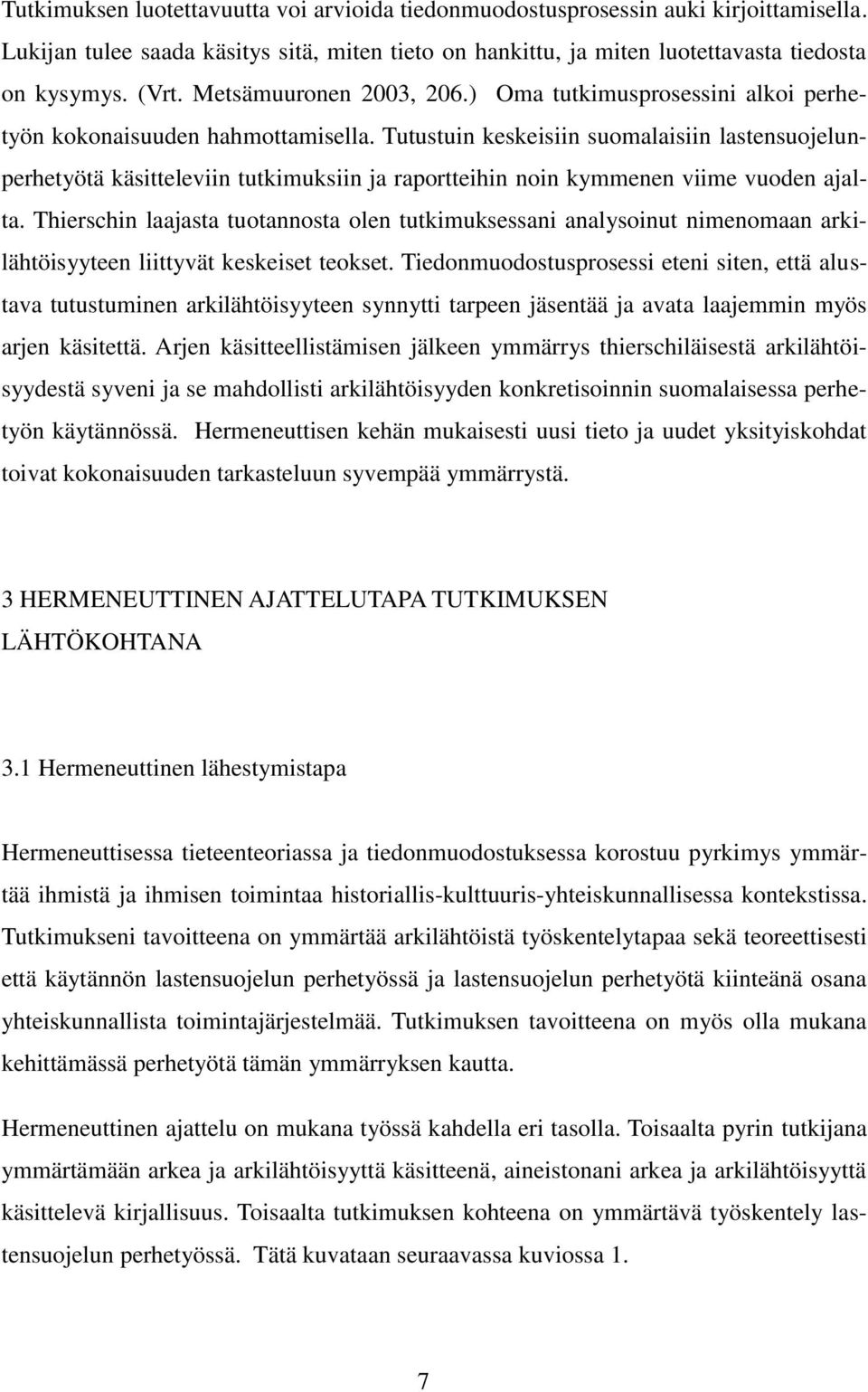 Tutustuin keskeisiin suomalaisiin lastensuojelunperhetyötä käsitteleviin tutkimuksiin ja raportteihin noin kymmenen viime vuoden ajalta.