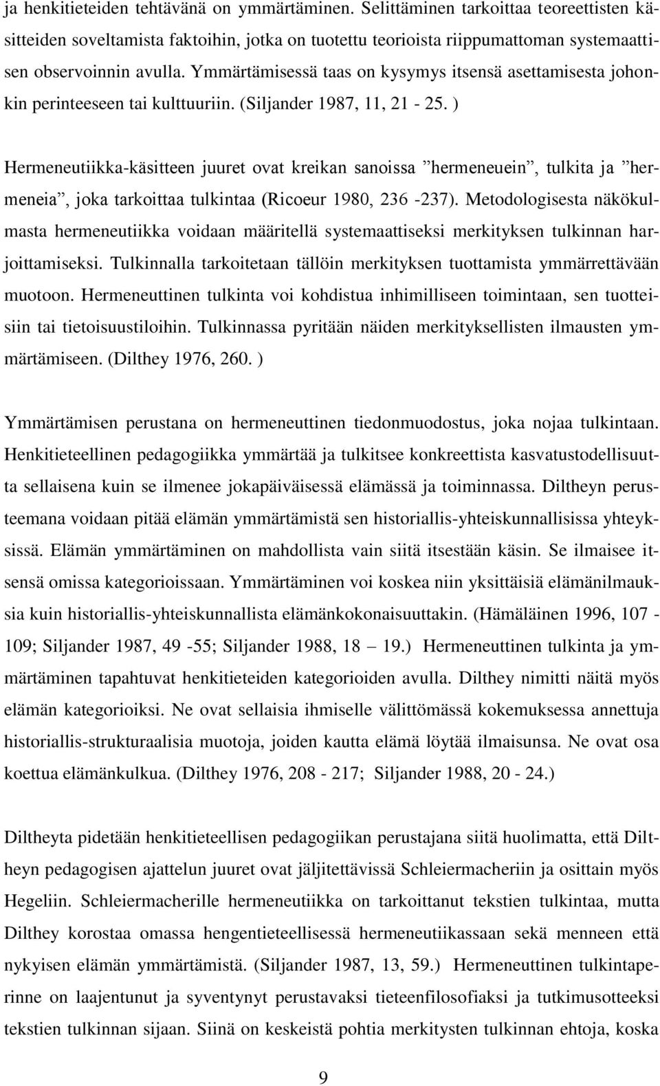 ) Hermeneutiikka-käsitteen juuret ovat kreikan sanoissa hermeneuein, tulkita ja hermeneia, joka tarkoittaa tulkintaa (Ricoeur 1980, 236-237).