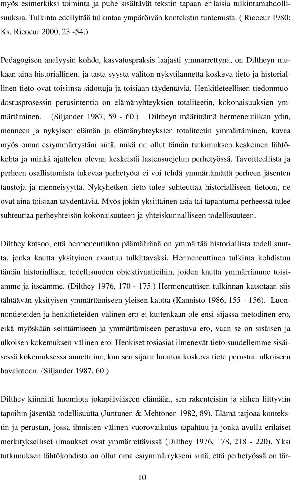 toisiinsa sidottuja ja toisiaan täydentäviä. Henkitieteellisen tiedonmuodostusprosessin perusintentio on elämänyhteyksien totaliteetin, kokonaisuuksien ymmärtäminen. (Siljander 1987, 59-60.