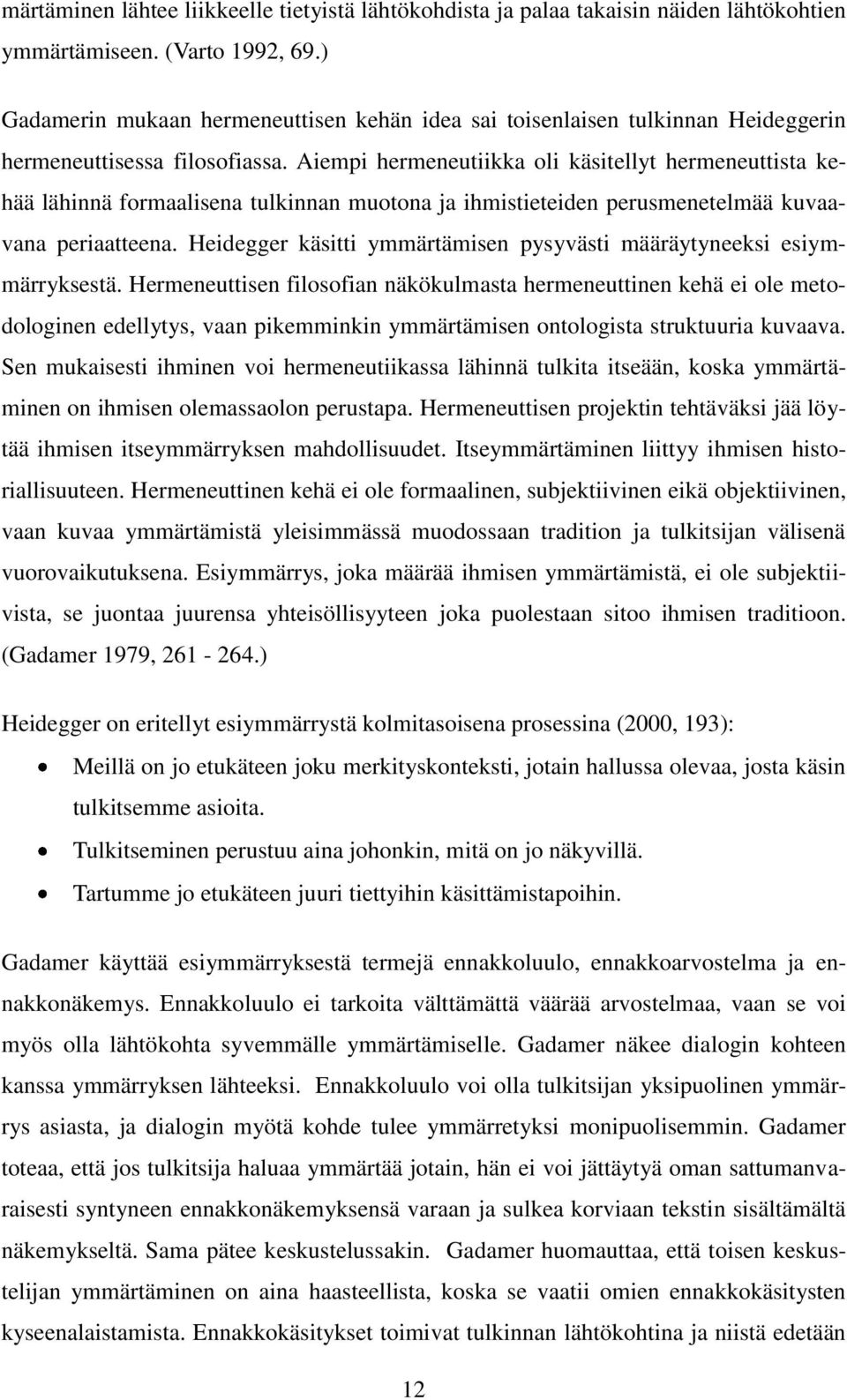 Aiempi hermeneutiikka oli käsitellyt hermeneuttista kehää lähinnä formaalisena tulkinnan muotona ja ihmistieteiden perusmenetelmää kuvaavana periaatteena.
