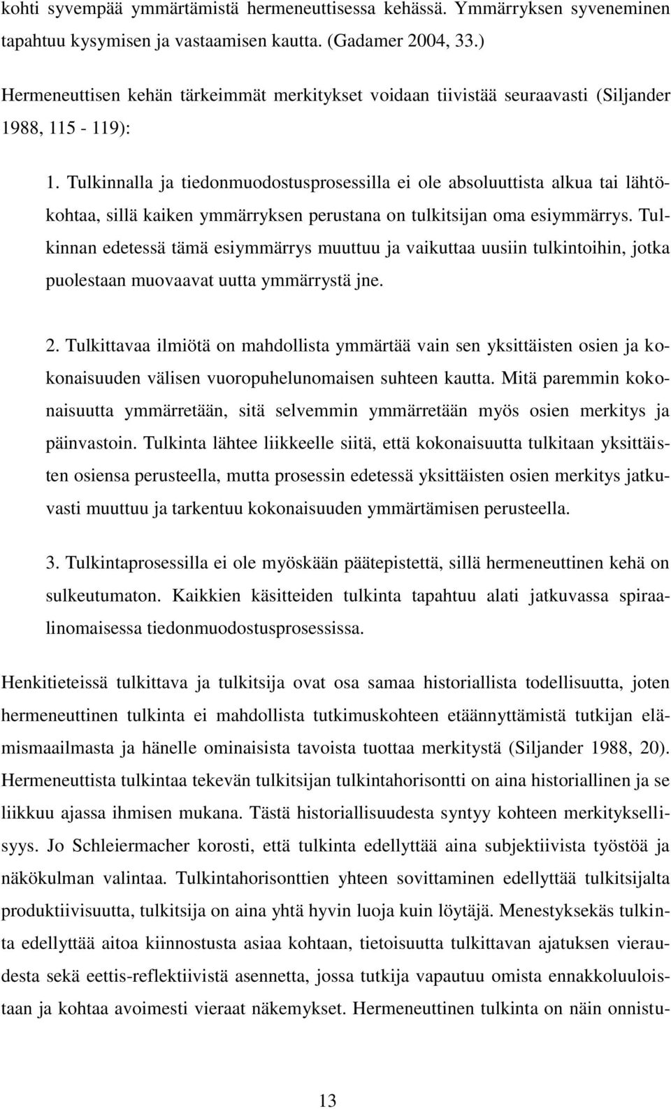 Tulkinnalla ja tiedonmuodostusprosessilla ei ole absoluuttista alkua tai lähtökohtaa, sillä kaiken ymmärryksen perustana on tulkitsijan oma esiymmärrys.